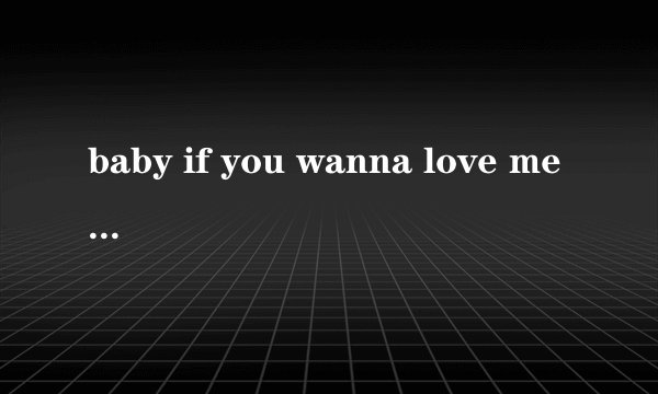 baby if you wanna love me...是什么歌的歌词？