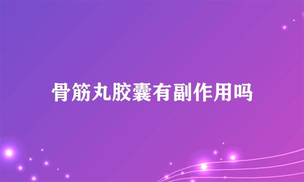 骨筋丸胶囊有副作用吗