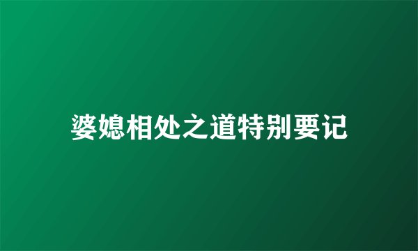 婆媳相处之道特别要记