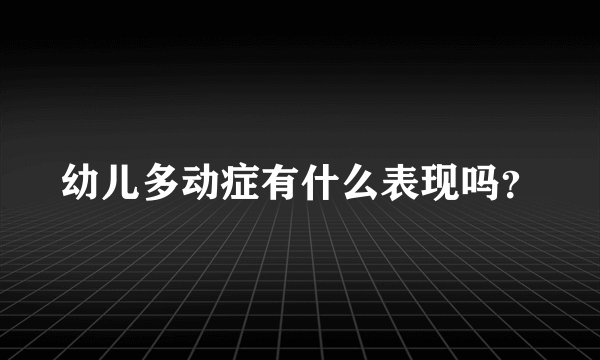 幼儿多动症有什么表现吗？