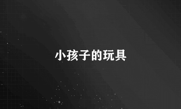小孩子的玩具