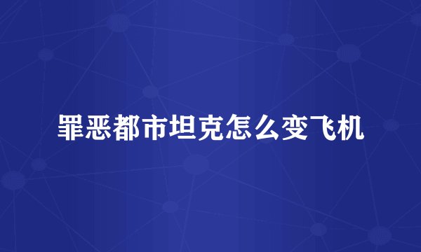 罪恶都市坦克怎么变飞机