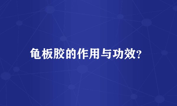 龟板胶的作用与功效？