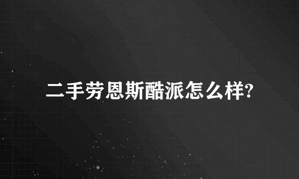 二手劳恩斯酷派怎么样?