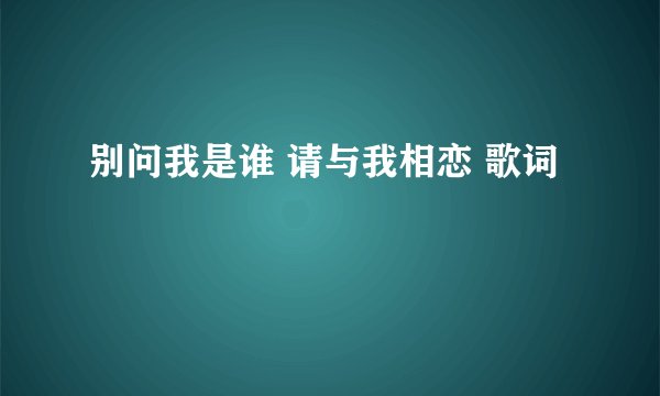 别问我是谁 请与我相恋 歌词