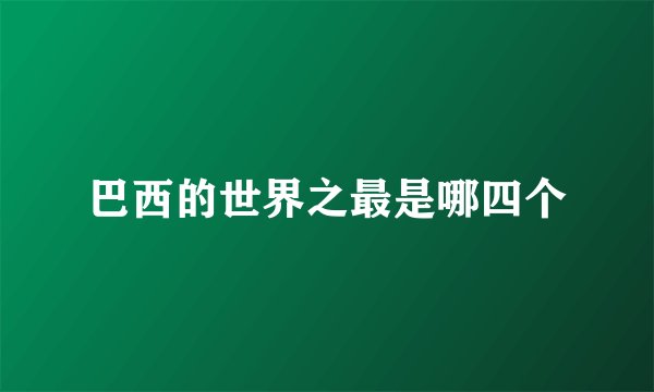 巴西的世界之最是哪四个