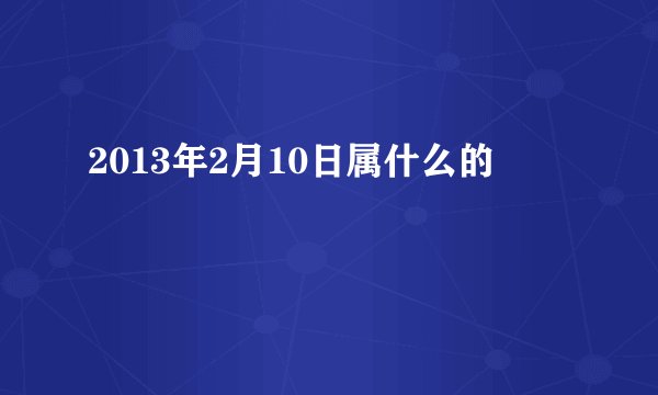 2013年2月10日属什么的