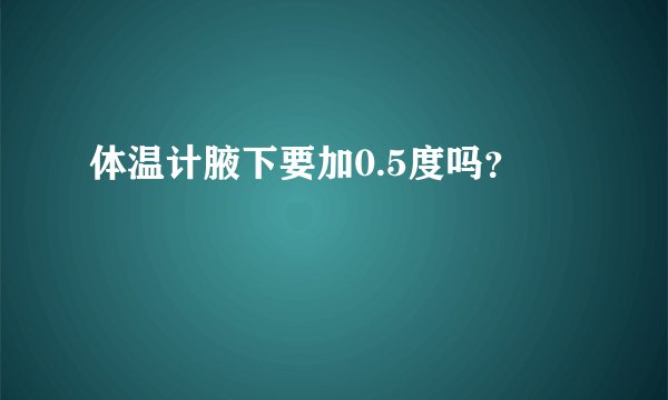 体温计腋下要加0.5度吗？