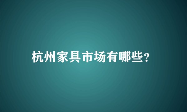 杭州家具市场有哪些？