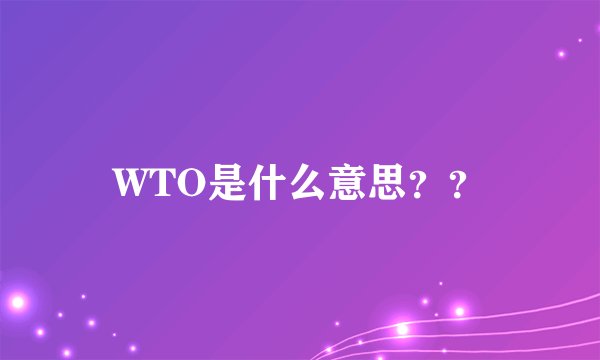 WTO是什么意思？？