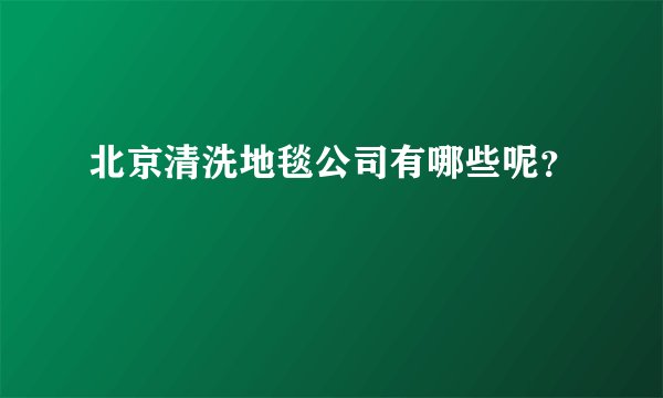 北京清洗地毯公司有哪些呢？