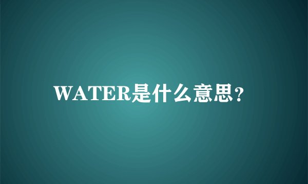 WATER是什么意思?