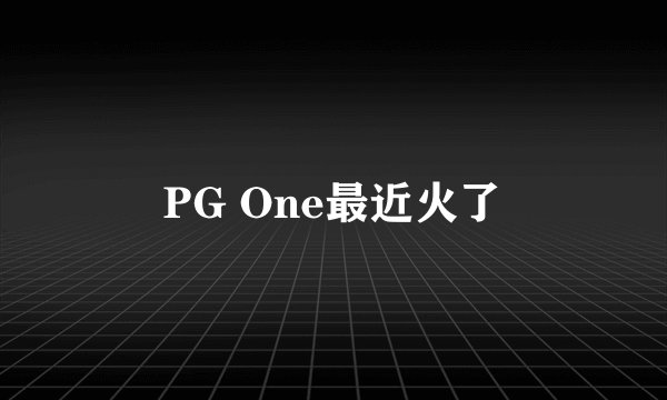 PG One最近火了