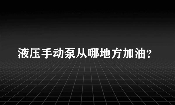 液压手动泵从哪地方加油?