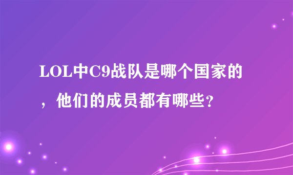LOL中C9战队是哪个国家的,他们的成员都有哪些?