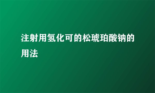 注射用氢化可的松琥珀酸钠的用法