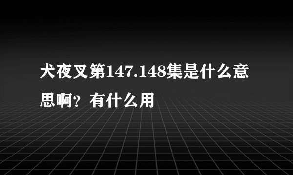 犬夜叉第147.148集是什么意思啊？有什么用