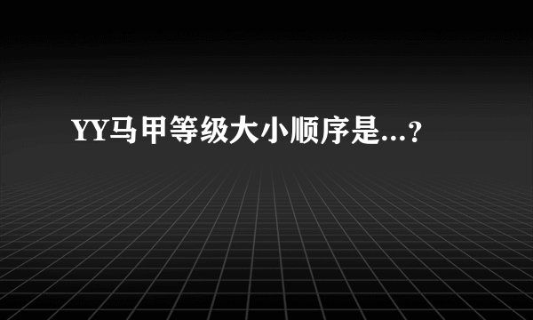 YY马甲等级大小顺序是...？