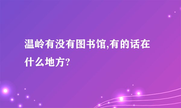 温岭有没有图书馆,有的话在什么地方?