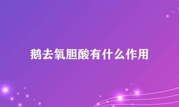 鹅去氧胆酸有什么作用