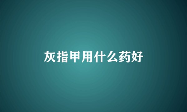 灰指甲用什么药好