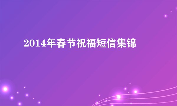 2014年春节祝福短信集锦