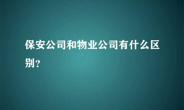 保安公司和物业公司有什么区别？