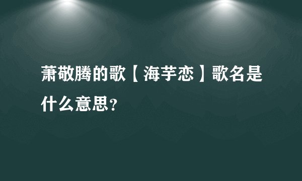 萧敬腾的歌【海芋恋】歌名是什么意思?
