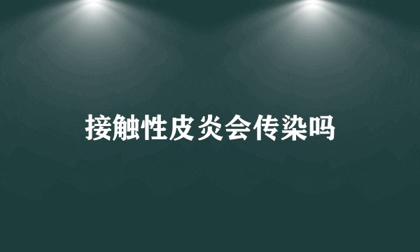 接触性皮炎会传染吗