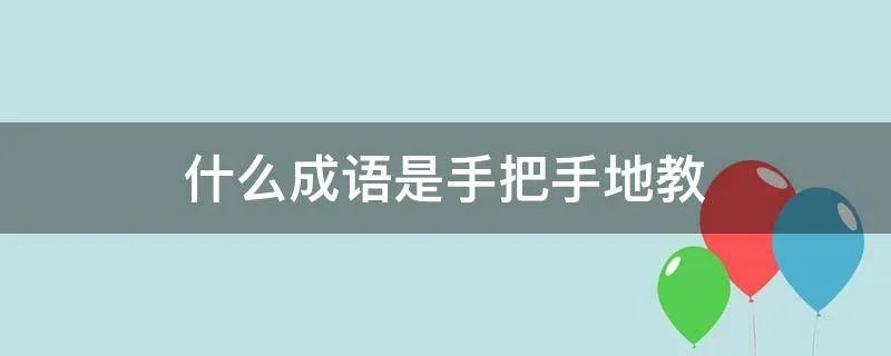 什么成语是手把手地教