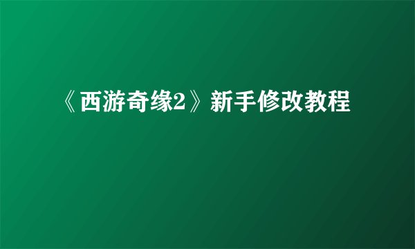 《西游奇缘2》新手修改教程