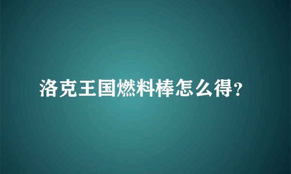 洛克王国燃料棒怎么得？