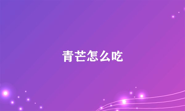 青芒怎么吃