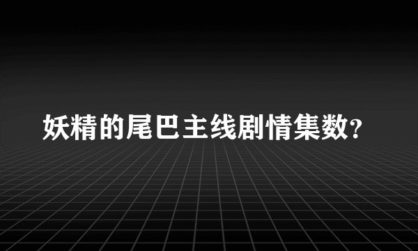 妖精的尾巴主线剧情集数？