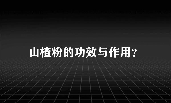 山楂粉的功效与作用？
