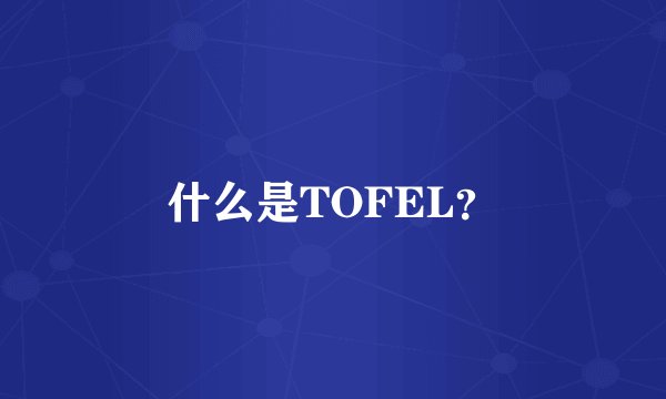 什么是TOFEL?