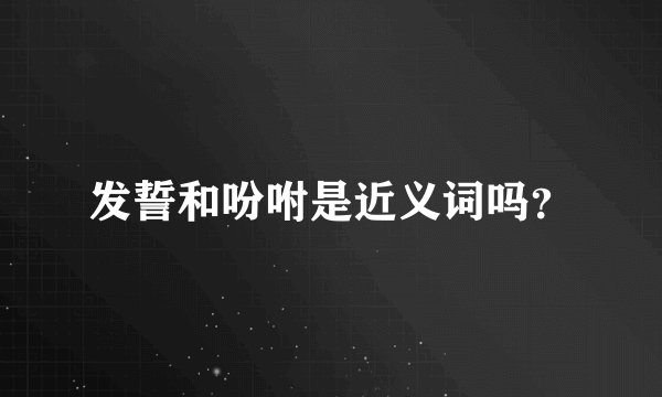 发誓和吩咐是近义词吗？