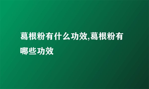 葛根粉有什么功效,葛根粉有哪些功效