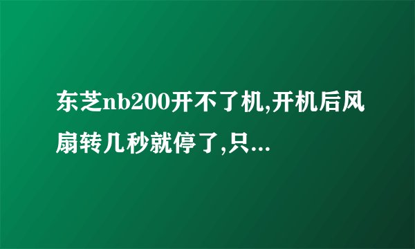 东芝nb200开不了机,开机后风扇转几秒就停了,只有开机键和电源指示灯亮