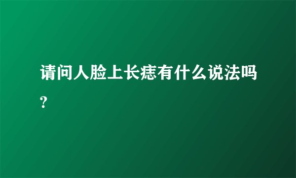 请问人脸上长痣有什么说法吗?