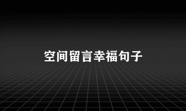空间留言幸福句子