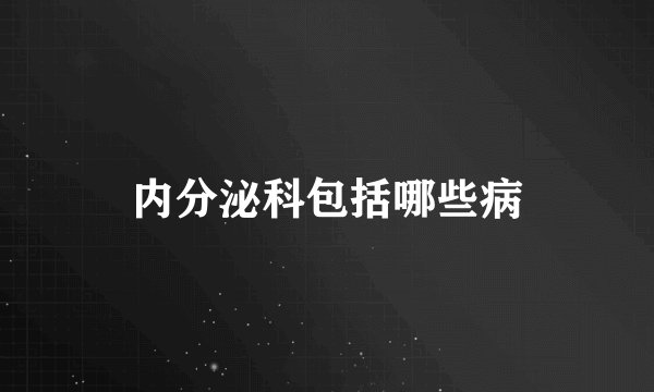 内分泌科包括哪些病