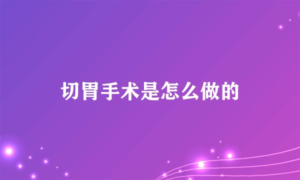 切胃手术是怎么做的
