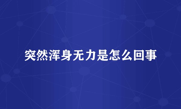突然浑身无力是怎么回事