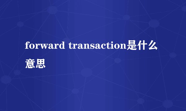 forward transaction是什么意思