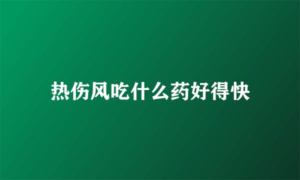 热伤风吃什么药好得快
