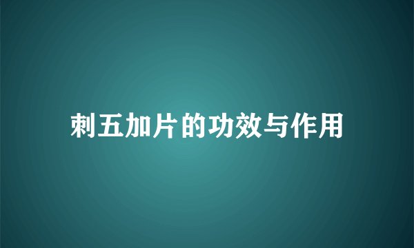 刺五加片的功效与作用
