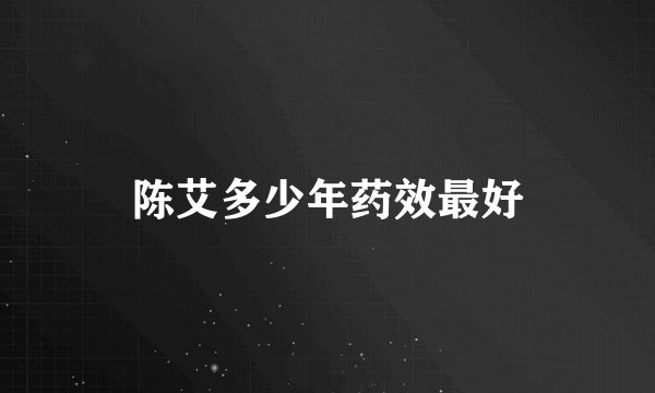 陈艾多少年药效最好