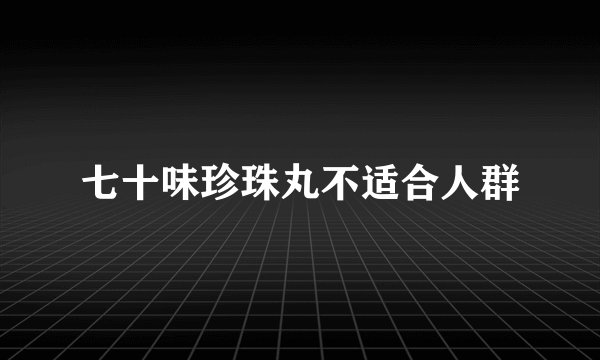 七十味珍珠丸不适合人群