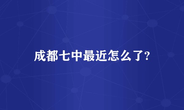 成都七中最近怎么了?